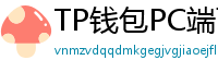 TP钱包PC端下载 - TP钱包电脑版（Windows/Mac）下载与使用教程